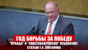 Год борьбы за победу. «Правда» и «Советская Россия» публикуют статью Г. А. Зюганова